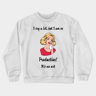 I cry a lot but I am so productive, it's an art design Crewneck Sweatshirt